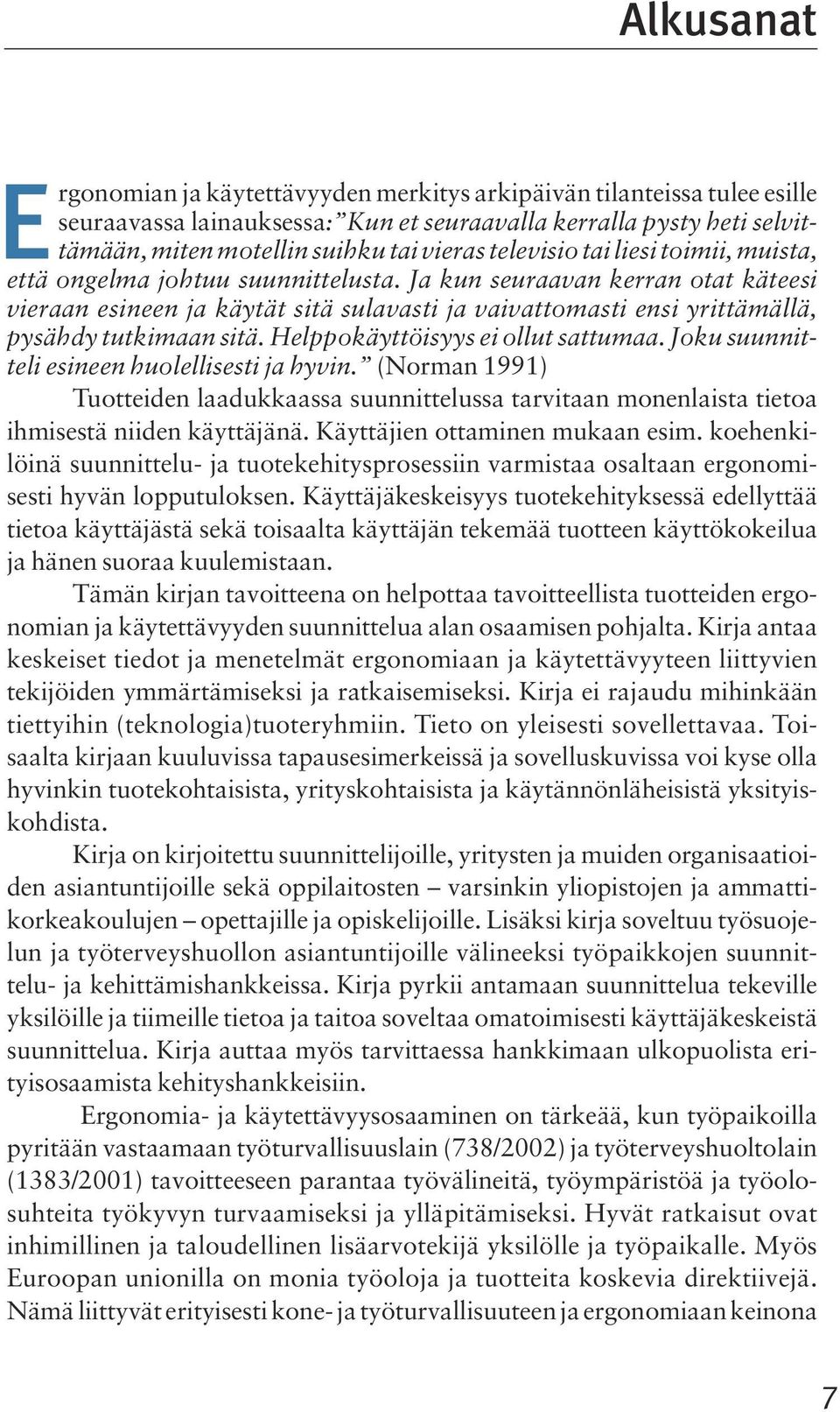 Ja kun seuraavan kerran otat käteesi vieraan esineen ja käytät sitä sulavasti ja vaivattomasti ensi yrittämällä, pysähdy tutkimaan sitä. Helppokäyttöisyys ei ollut sattumaa.