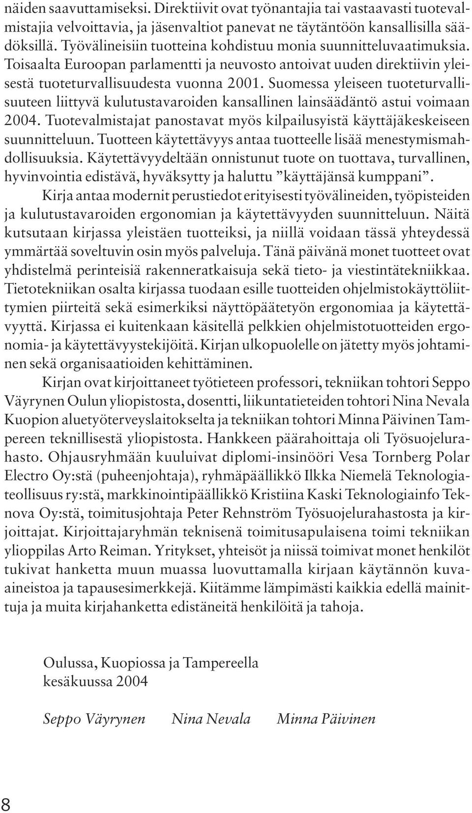 Suomessa yleiseen tuoteturvallisuuteen liittyvä kulutustavaroiden kansallinen lainsäädäntö astui voimaan 2004. Tuotevalmistajat panostavat myös kilpailusyistä käyttäjäkeskeiseen suunnitteluun.