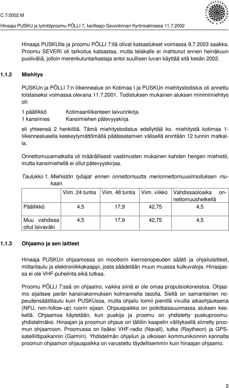 1.2 Miehitys PUSKUn ja PÖLLI 7:n liikennealue on Kotimaa I ja PUSKUn miehitystodistus oli annettu toistaiseksi voimassa olevana 11.7.2001.