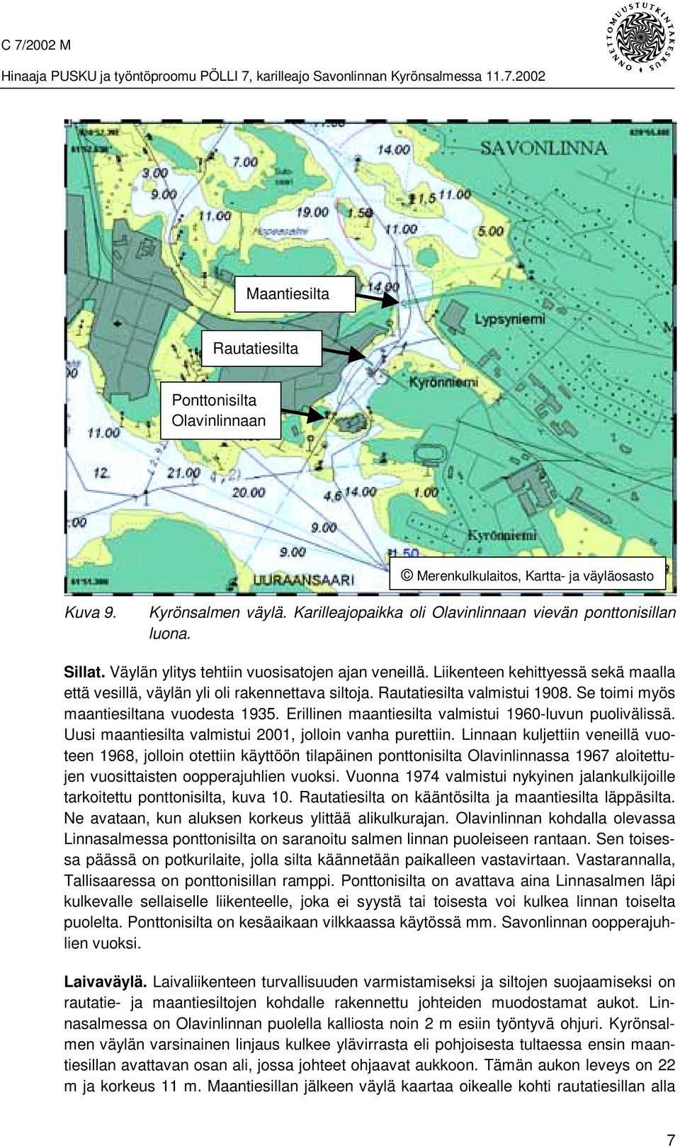 Se toimi myös maantiesiltana vuodesta 1935. Erillinen maantiesilta valmistui 1960-luvun puolivälissä. Uusi maantiesilta valmistui 2001, jolloin vanha purettiin.