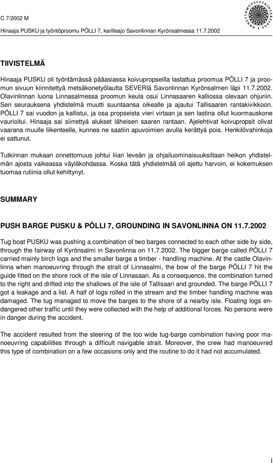 PÖLLI 7 sai vuodon ja kallistui, ja osa propseista vieri virtaan ja sen lastina ollut kuormauskone vaurioitui. Hinaaja sai siirrettyä alukset läheisen saaren rantaan.