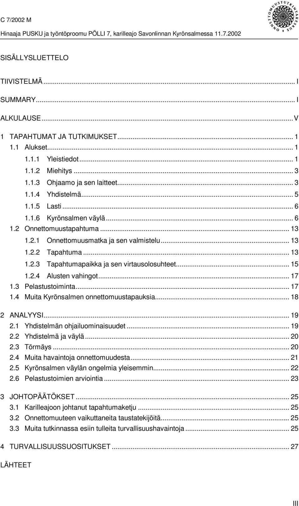 .. 15 1.2.4 Alusten vahingot... 17 1.3 Pelastustoiminta... 17 1.4 Muita Kyrönsalmen onnettomuustapauksia... 18 2 ANALYYSI... 19 2.1 Yhdistelmän ohjailuominaisuudet... 19 2.2 Yhdistelmä ja väylä... 20 2.