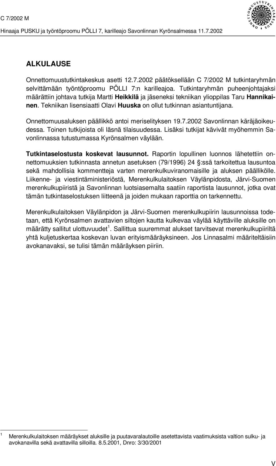 Onnettomuusaluksen päällikkö antoi meriselityksen 19.7.2002 Savonlinnan käräjäoikeudessa. Toinen tutkijoista oli läsnä tilaisuudessa.