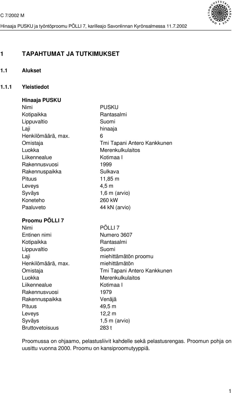 Paaluveto 44 kn (arvio) Proomu PÖLLI 7 Nimi PÖLLI 7 Entinen nimi Numero 3607 Kotipaikka Rantasalmi Lippuvaltio Suomi Laji miehittämätön proomu Henkilömäärä, max.