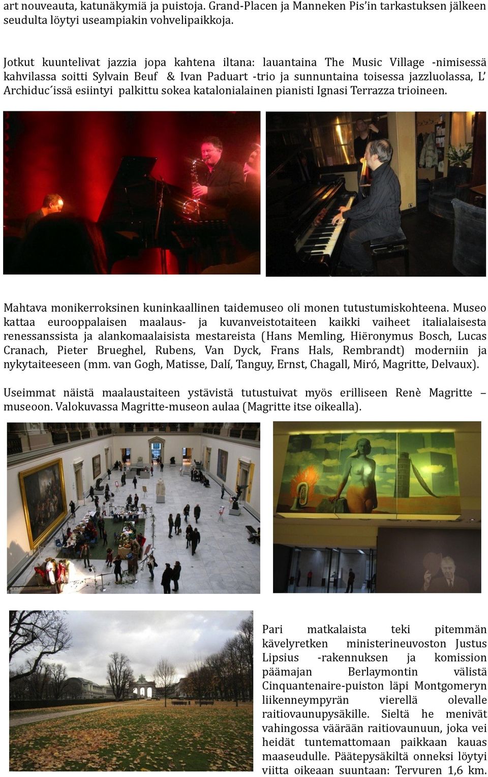 esiintyi palkittu sokea katalonialainen pianisti Ignasi Terrazza trioineen. Mahtava monikerroksinen kuninkaallinen taidemuseo oli monen tutustumiskohteena.