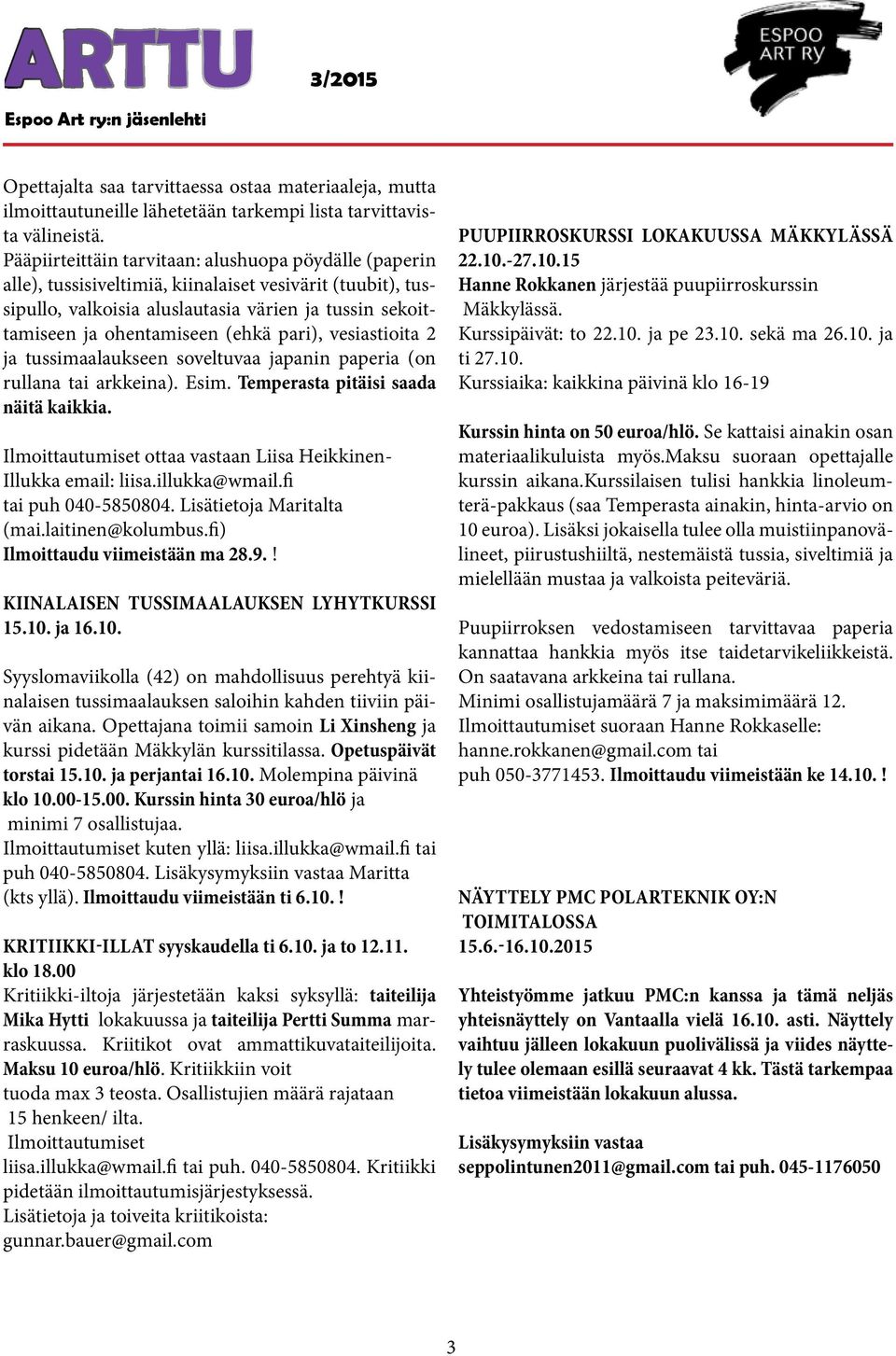 pari), vesiastioita 2 ja tussimaalaukseen soveltuvaa japanin paperia (on rullana tai arkkeina). Esim. Temperasta pitäisi saada näitä kaikkia.