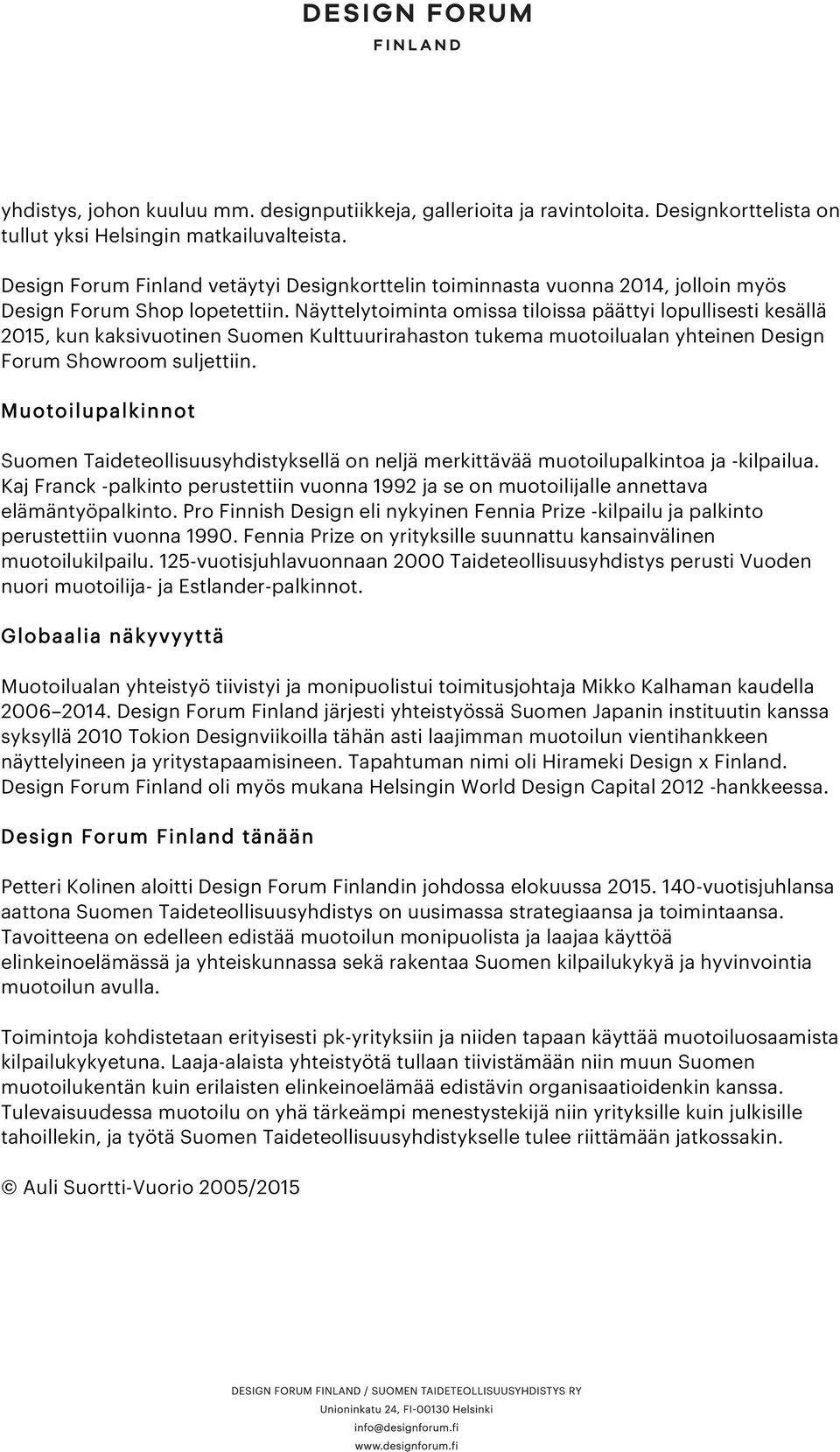 Näyttelytoiminta omissa tiloissa päättyi lopullisesti kesällä 2015, kun kaksivuotinen Suomen Kulttuurirahaston tukema muotoilualan yhteinen Design Forum Showroom suljettiin.