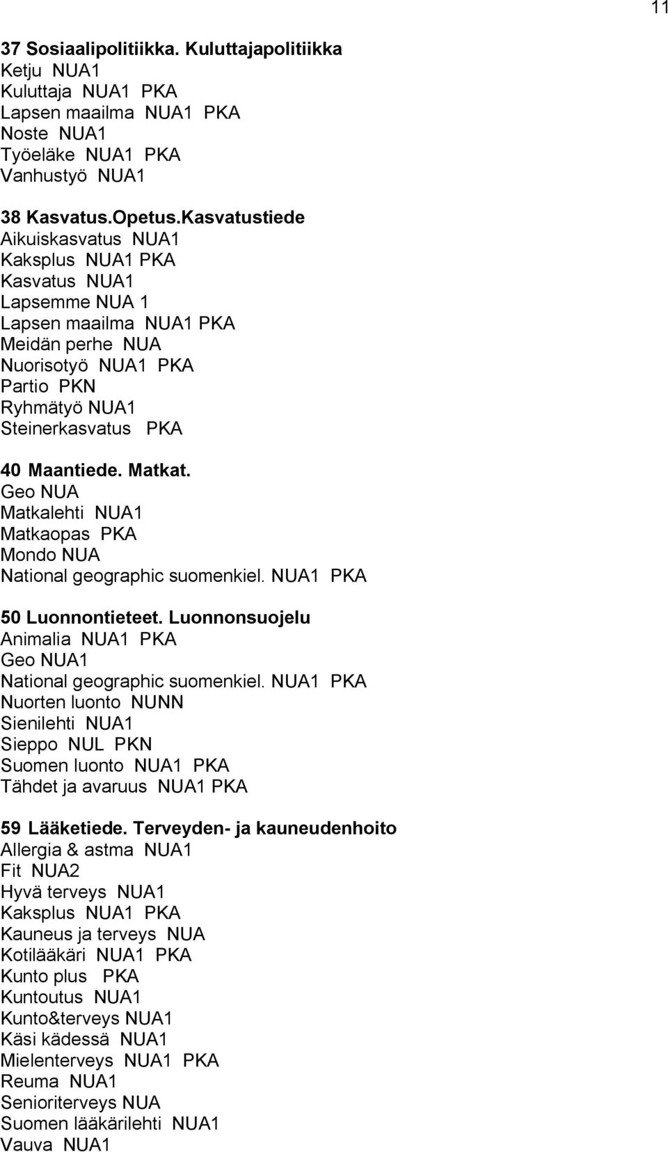 Geo Matkalehti 1 Matkaopas Mondo National geographic suomenkiel. 1 50 Luonnontieteet. Luonnonsuojelu Animalia 1 Geo 1 National geographic suomenkiel.