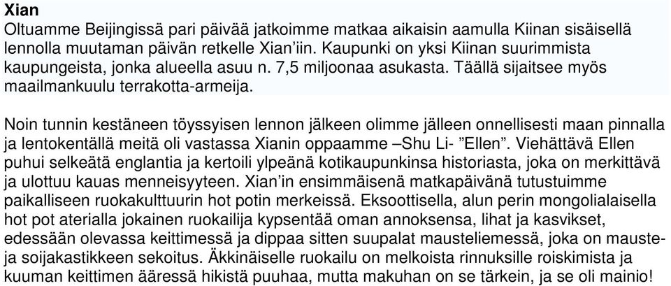 Noin tunnin kestäneen töyssyisen lennon jälkeen olimme jälleen onnellisesti maan pinnalla ja lentokentällä meitä oli vastassa Xianin oppaamme Shu Li- Ellen.