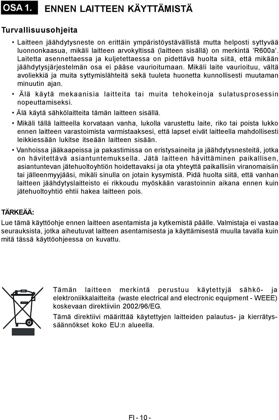 merkintä R600a. Laitetta asennettaessa ja kuljetettaessa on pidettävä huolta siitä, että mikään jäähdytysjärjestelmän osa ei pääse vaurioitumaan.