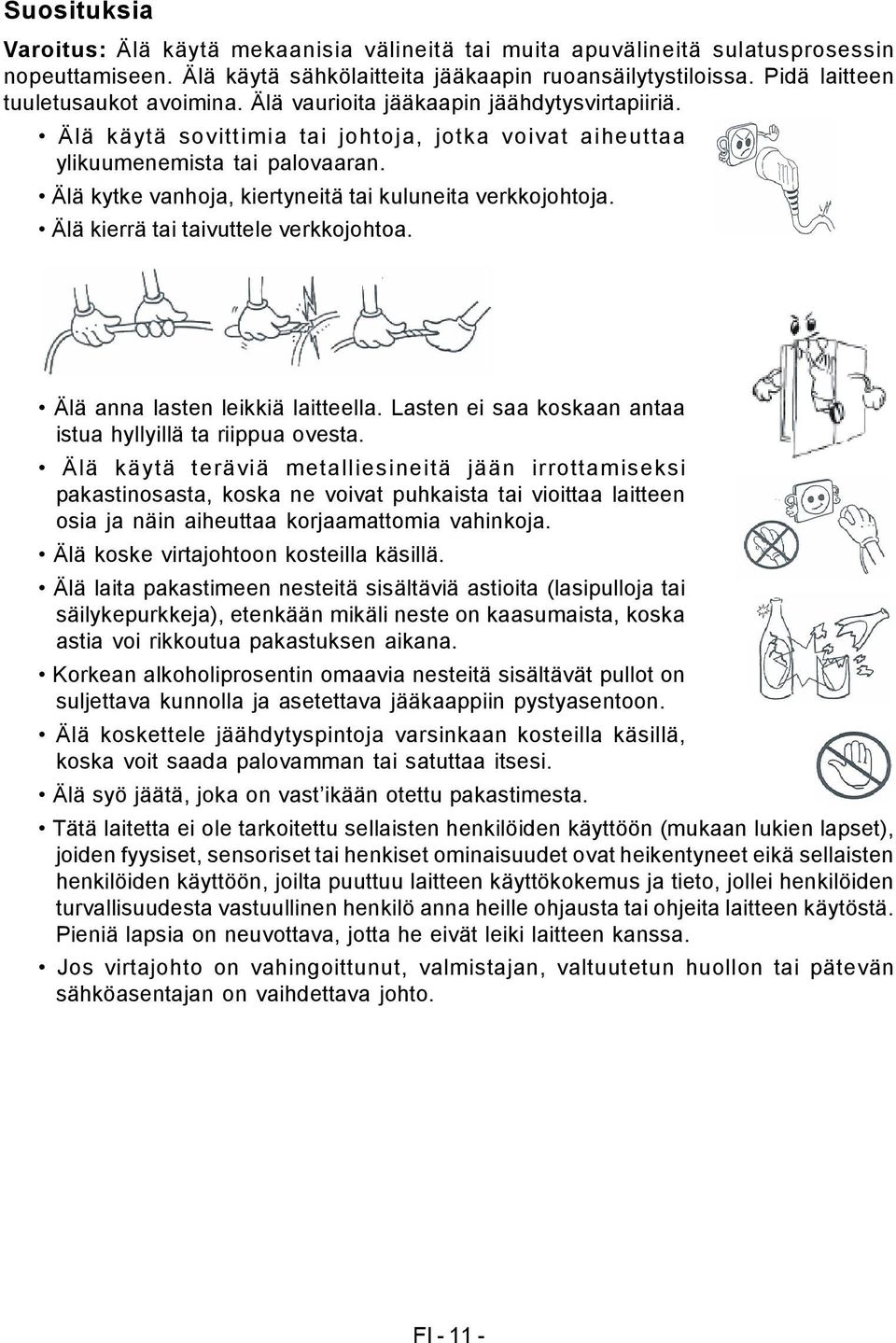 Älä kytke vanhoja, kiertyneitä tai kuluneita verkkojohtoja. Älä kierrä tai taivuttele verkkojohtoa. Älä anna lasten leikkiä laitteella. Lasten ei saa koskaan antaa istua hyllyillä ta riippua ovesta.