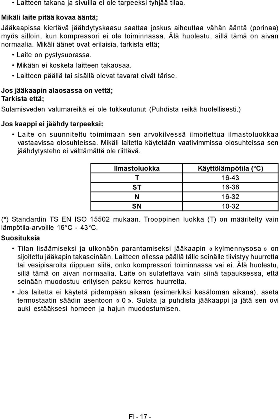 Älä huolestu, sillä tämä on aivan normaalia. Mikäli äänet ovat erilaisia, tarkista että; Laite on pystysuorassa. Mikään ei kosketa laitteen takaosaa.