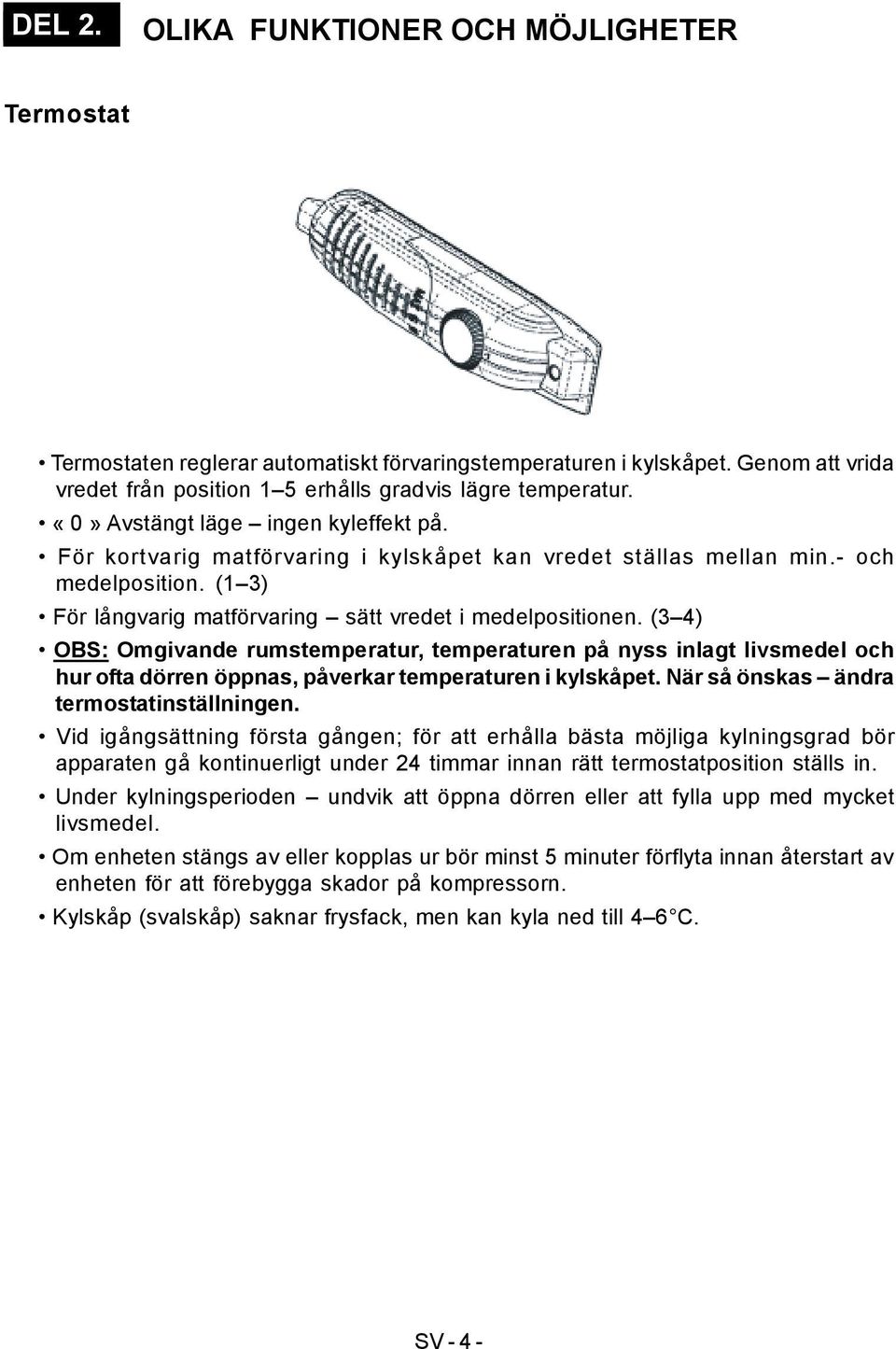 (3 4) OBS: Omgivande rumstemperatur, temperaturen på nyss inlagt livsmedel och hur ofta dörren öppnas, påverkar temperaturen i kylskåpet. När så önskas ändra termostatinställningen.