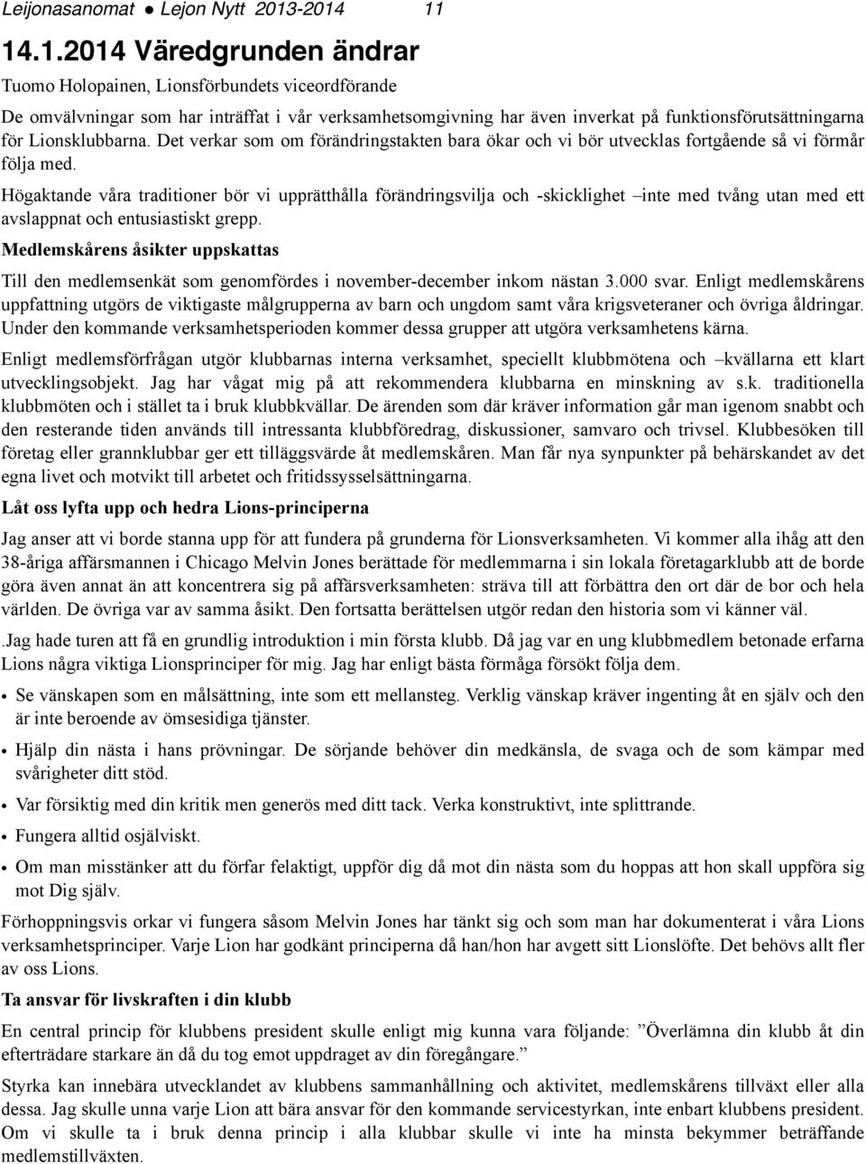 för Lionsklubbarna. Det verkar som om förändringstakten bara ökar och vi bör utvecklas fortgående så vi förmår följa med.