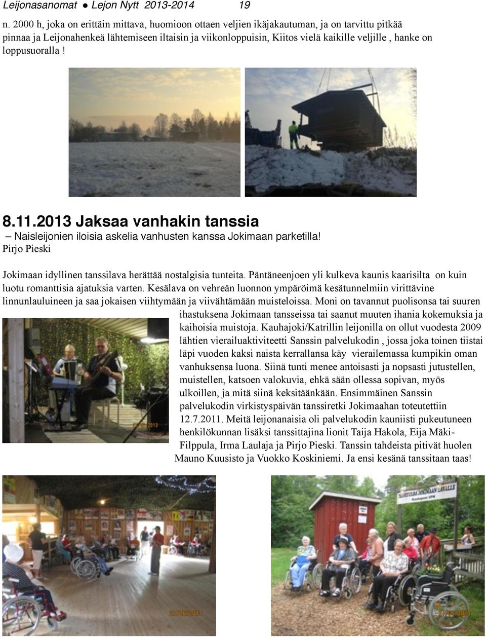 on loppusuoralla! 8.11.2013 Jaksaa vanhakin tanssia Naisleijonien iloisia askelia vanhusten kanssa Jokimaan parketilla! Pirjo Pieski Jokimaan idyllinen tanssilava herättää nostalgisia tunteita.