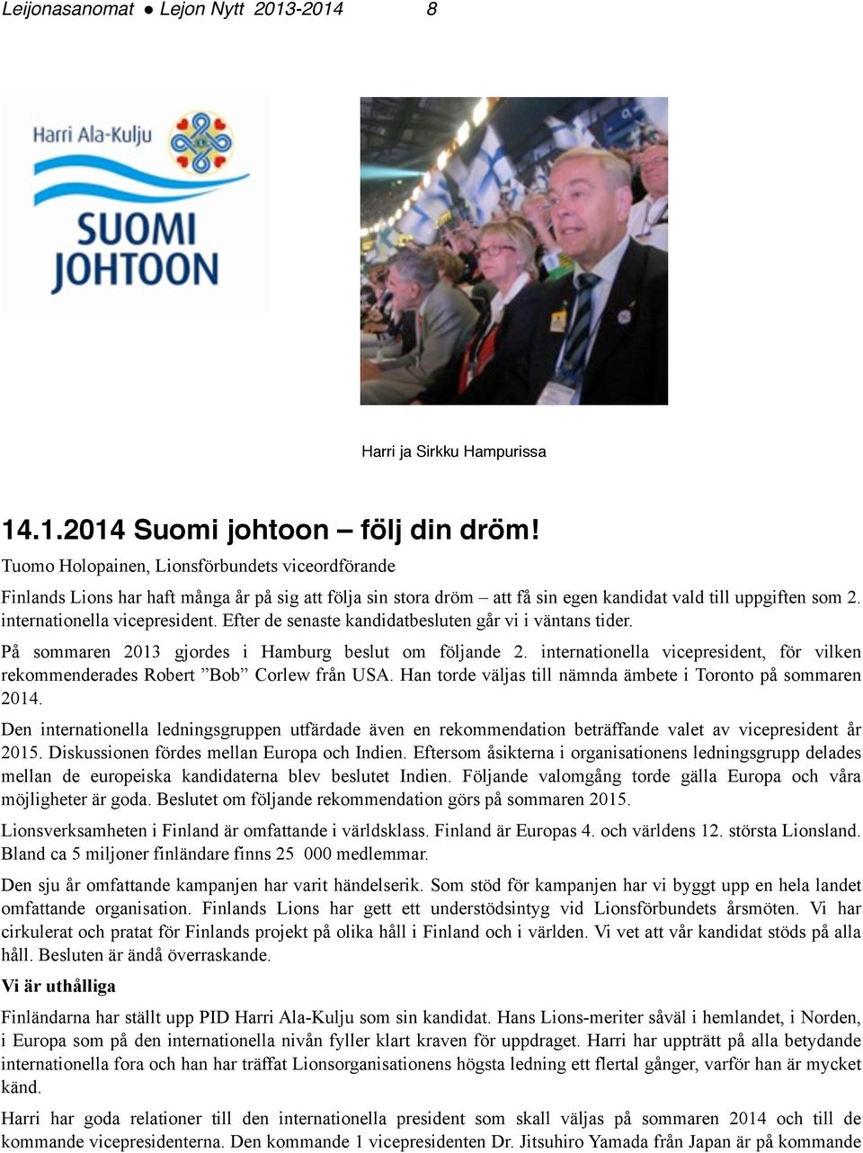 Efter de senaste kandidatbesluten går vi i väntans tider. På sommaren 2013 gjordes i Hamburg beslut om följande 2. internationella vicepresident, för vilken rekommenderades Robert Bob Corlew från USA.