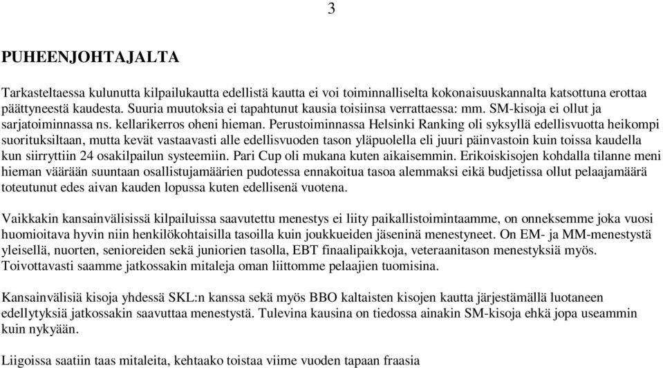 Perustoiminnassa Helsinki Ranking oli syksyllä edellisvuotta heikompi suorituksiltaan, mutta kevät vastaavasti alle edellisvuoden tason yläpuolella eli juuri päinvastoin kuin toissa kaudella kun