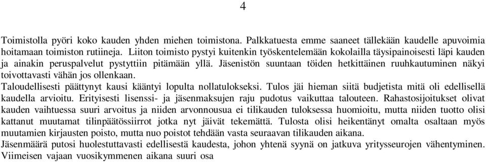 Jäsenistön suuntaan töiden hetkittäinen ruuhkautuminen näkyi toivottavasti vähän jos ollenkaan. Taloudellisesti päättynyt kausi kääntyi lopulta nollatulokseksi.