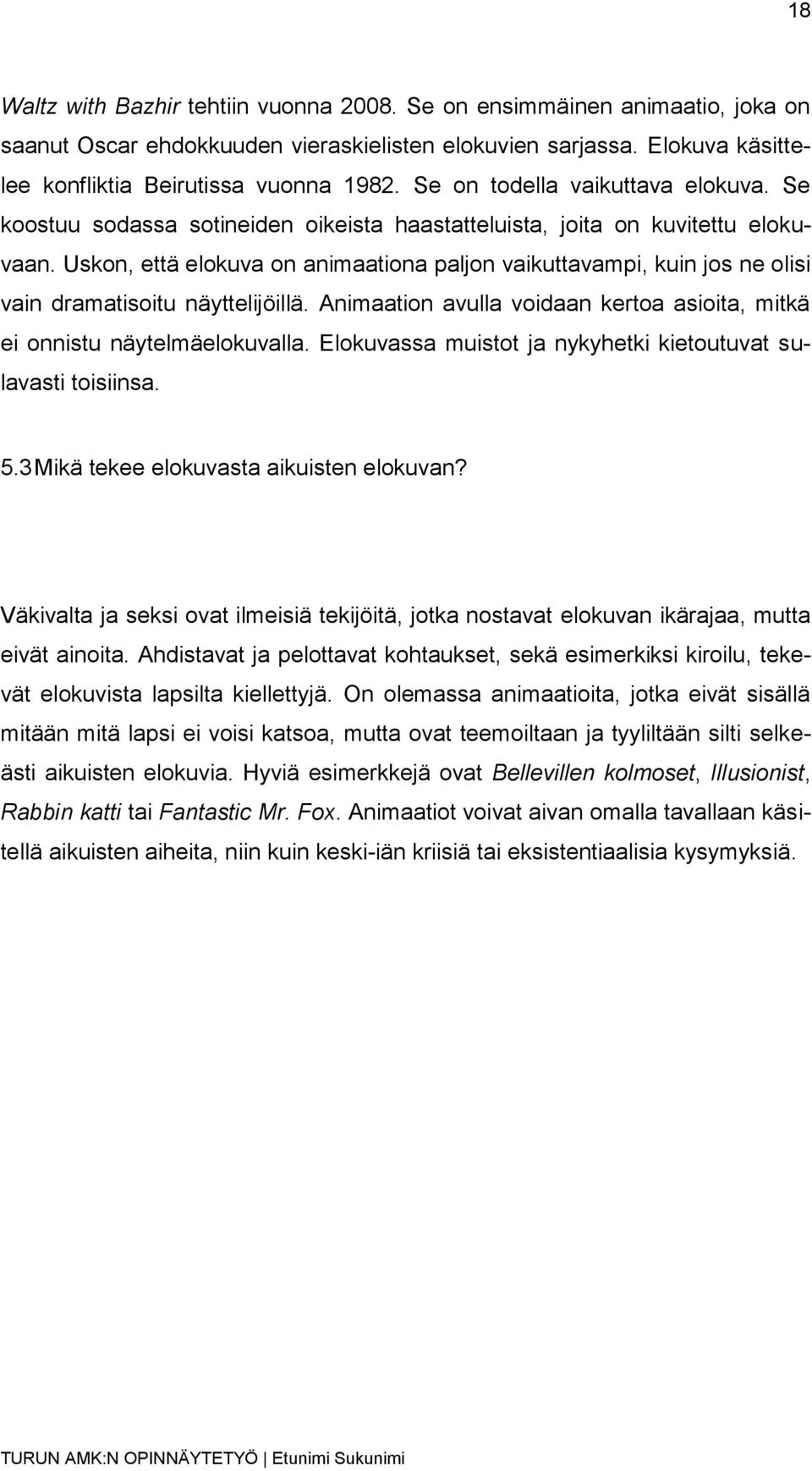 Uskon, että elokuva on animaationa paljon vaikuttavampi, kuin jos ne olisi vain dramatisoitu näyttelijöillä. Animaation avulla voidaan kertoa asioita, mitkä ei onnistu näytelmäelokuvalla.