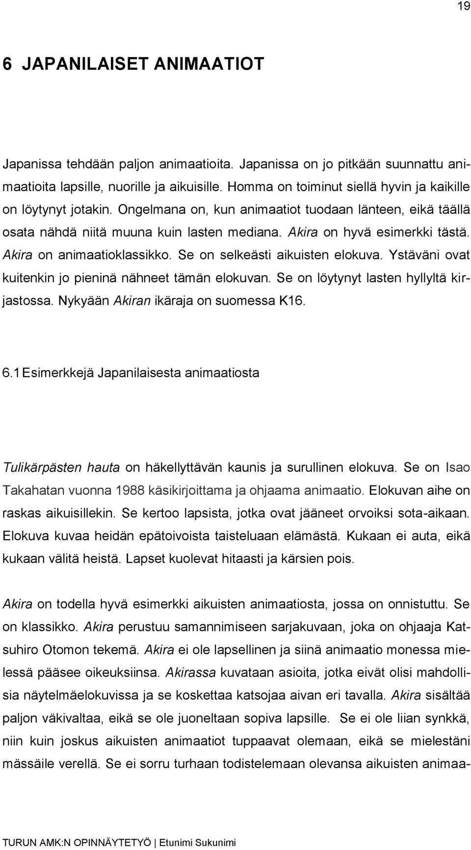 Akira on animaatioklassikko. Se on selkeästi aikuisten elokuva. Ystäväni ovat kuitenkin jo pieninä nähneet tämän elokuvan. Se on löytynyt lasten hyllyltä kirjastossa.