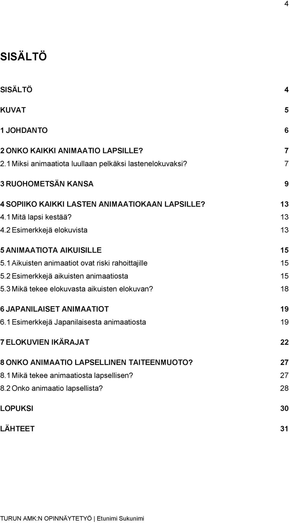 1 Aikuisten animaatiot ovat riski rahoittajille 15 5.2 Esimerkkejä aikuisten animaatiosta 15 5.3 Mikä tekee elokuvasta aikuisten elokuvan?