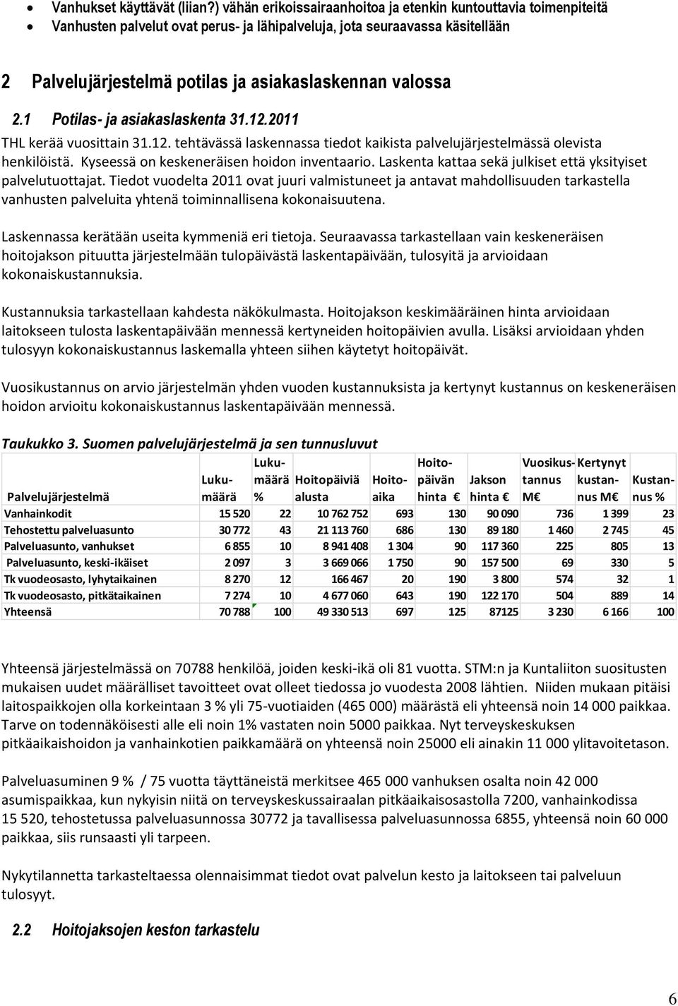 valossa 2.1 Potilas- ja asiakaslaskenta 31.12.2011 THL kerää vuosittain 31.12. tehtävässä laskennassa tiedot kaikista palvelujärjestelmässä olevista henkilöistä.