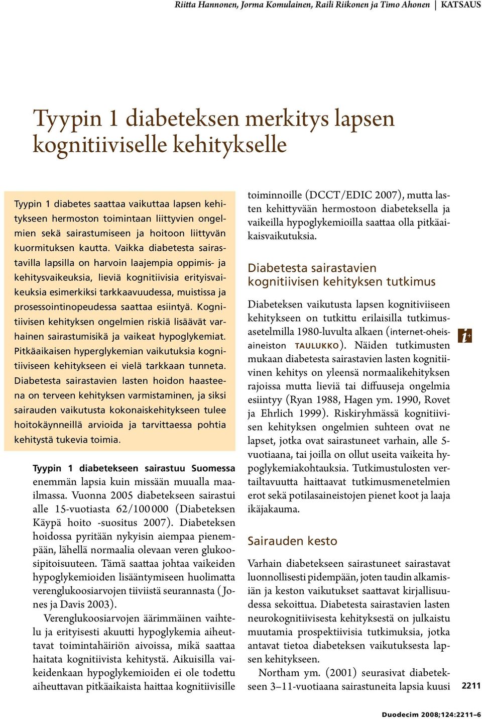 Vaikka diabetesta sairastavilla lapsilla on harvoin laajempia oppimis- ja kehitysvaikeuksia, lieviä kognitiivisia erityisvaikeuksia esimerkiksi tarkkaavuudessa, muistissa ja prosessointinopeudessa