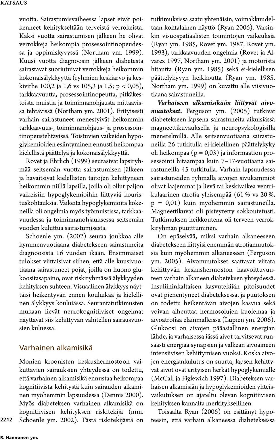 Kuusi vuotta diagnoosin jälkeen diabetesta sairastavat suoriutuivat verrokkeja heikommin kokonaisälykkyyttä (ryhmien keskiarvo ja keskivirhe 100,2 ja 1,6 vs 105,3 ja 1,5; p < 0,05), tarkkaavuutta,