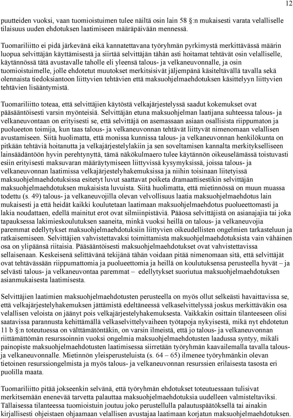 käytännössä tätä avustavalle taholle eli yleensä talous- ja velkaneuvonnalle, ja osin tuomioistuimelle, jolle ehdotetut muutokset merkitsisivät jäljempänä käsiteltävällä tavalla sekä olennaista