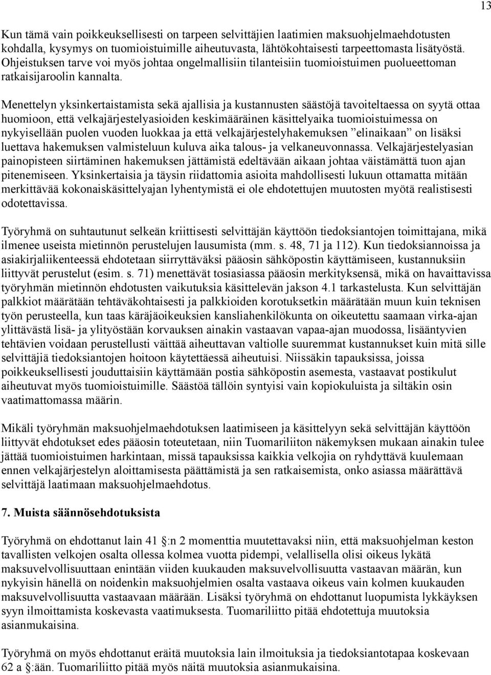 Menettelyn yksinkertaistamista sekä ajallisia ja kustannusten säästöjä tavoiteltaessa on syytä ottaa huomioon, että velkajärjestelyasioiden keskimääräinen käsittelyaika tuomioistuimessa on