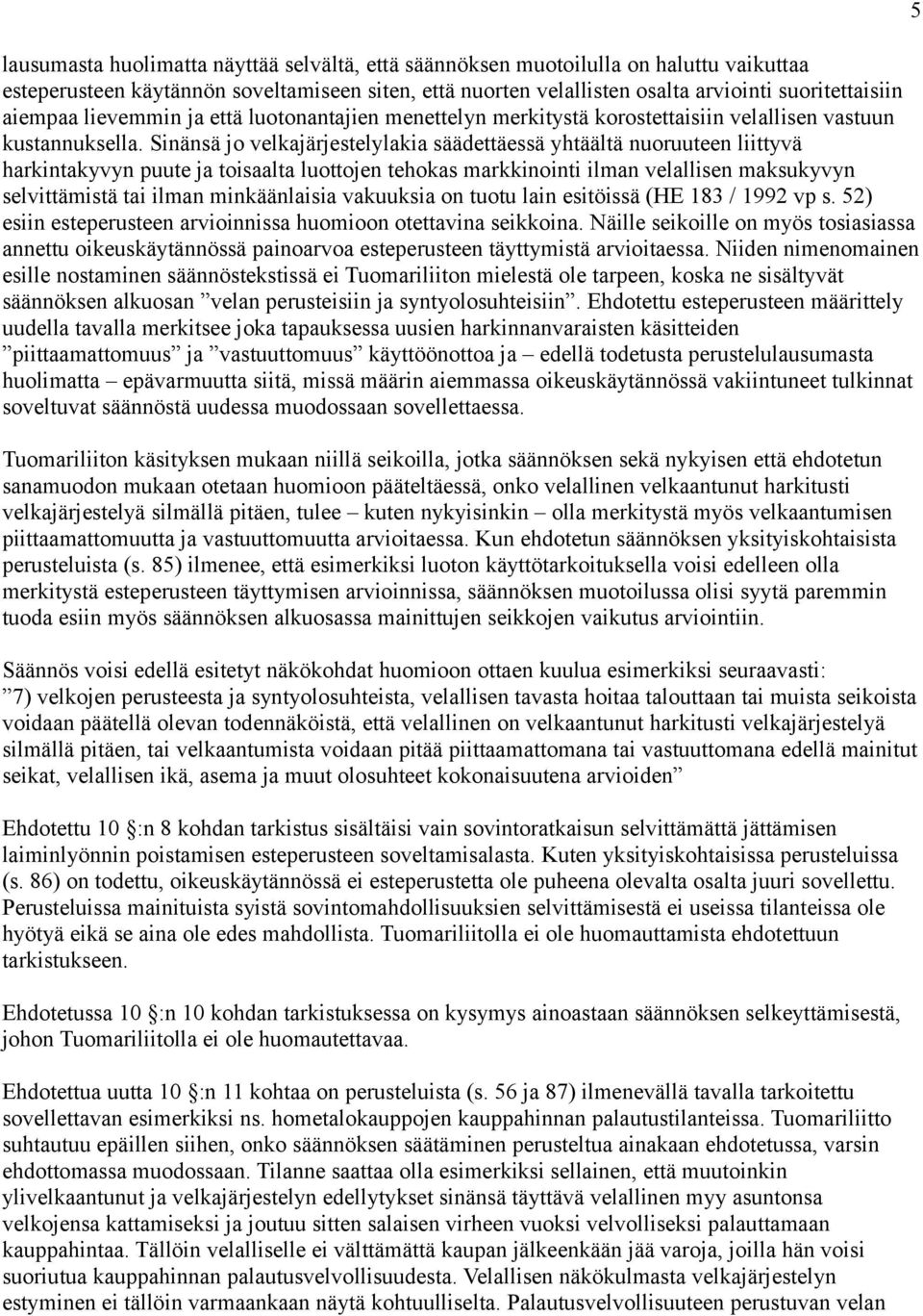 Sinänsä jo velkajärjestelylakia säädettäessä yhtäältä nuoruuteen liittyvä harkintakyvyn puute ja toisaalta luottojen tehokas markkinointi ilman velallisen maksukyvyn selvittämistä tai ilman