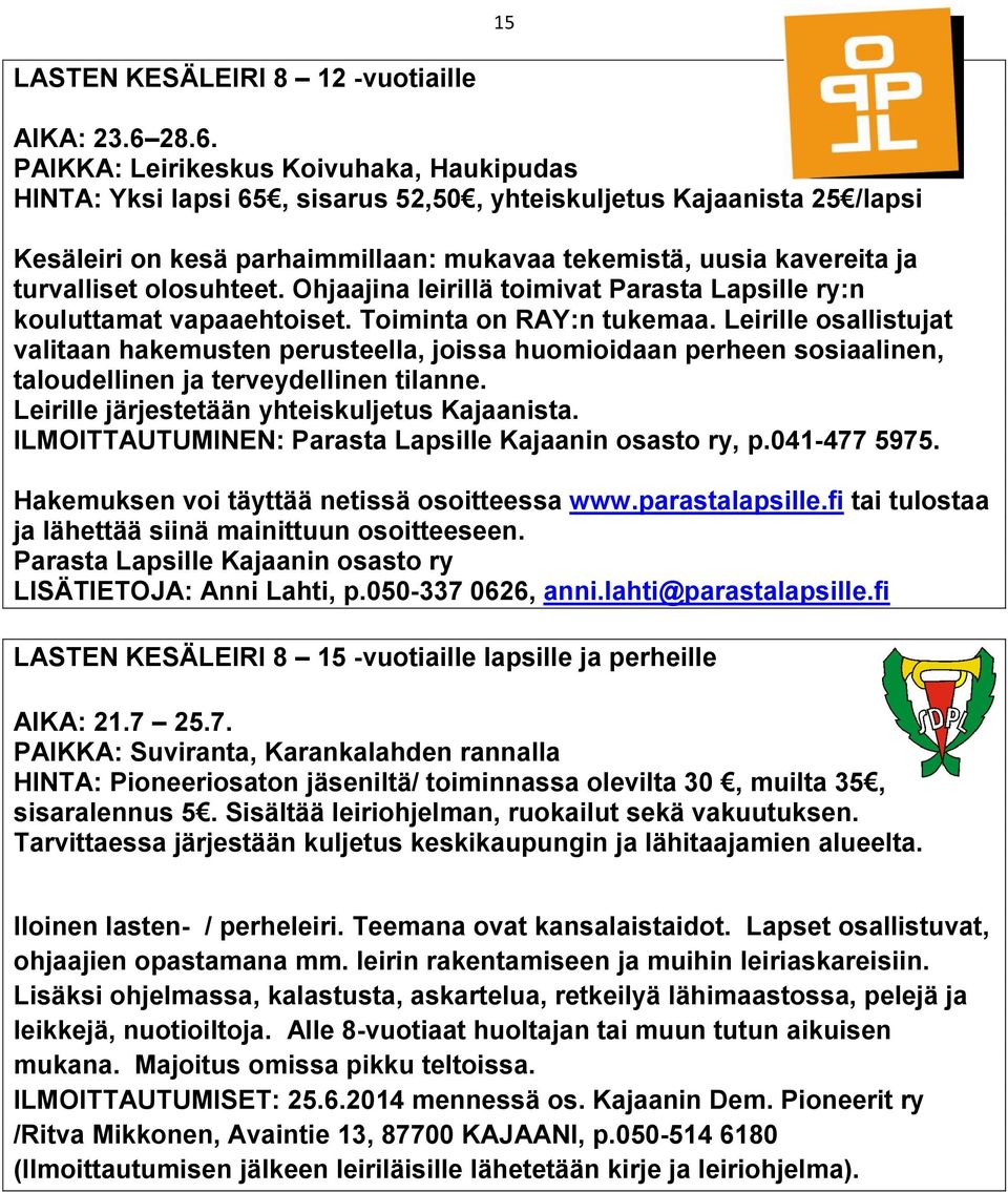 turvalliset olosuhteet. Ohjaajina leirillä toimivat Parasta Lapsille ry:n kouluttamat vapaaehtoiset. Toiminta on RAY:n tukemaa.