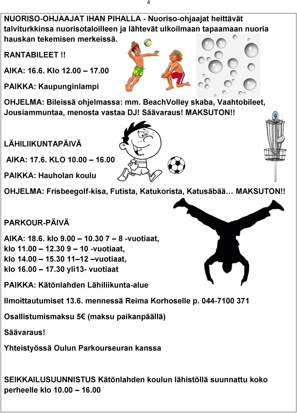 00 PAIKKA: Hauholan koulu OHJELMA: Frisbeegolf-kisa, Futista, Katukorista, Katusäbää MAKSUTON!! PARKOUR-PÄIVÄ AIKA: 18.6. klo 9.00 10.30 7 8 -vuotiaat, klo 11.00 12.30 9 10 -vuotiaat, klo 14.00 15.