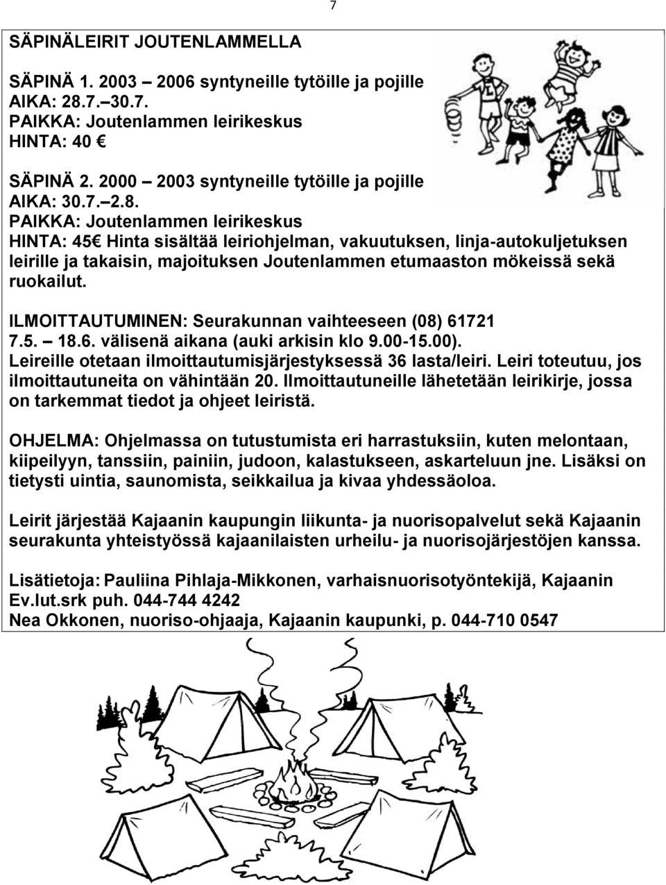 PAIKKA: Joutenlammen leirikeskus HINTA: 45 Hinta sisältää leiriohjelman, vakuutuksen, linja-autokuljetuksen leirille ja takaisin, majoituksen Joutenlammen etumaaston mökeissä sekä ruokailut.