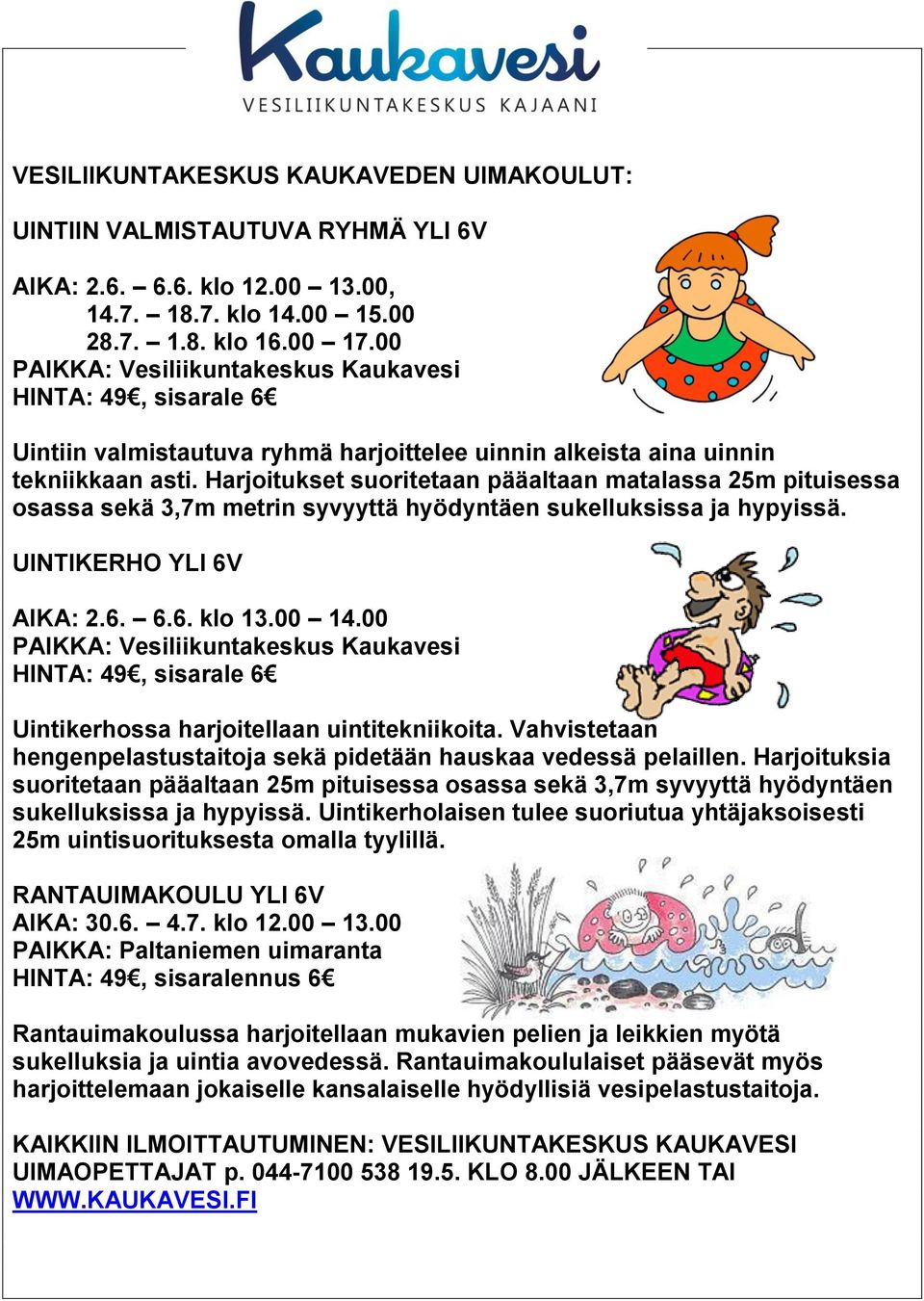 Harjoitukset suoritetaan pääaltaan matalassa 25m pituisessa osassa sekä 3,7m metrin syvyyttä hyödyntäen sukelluksissa ja hypyissä. UINTIKERHO YLI 6V AIKA: 2.6. 6.6. klo 13.00 14.