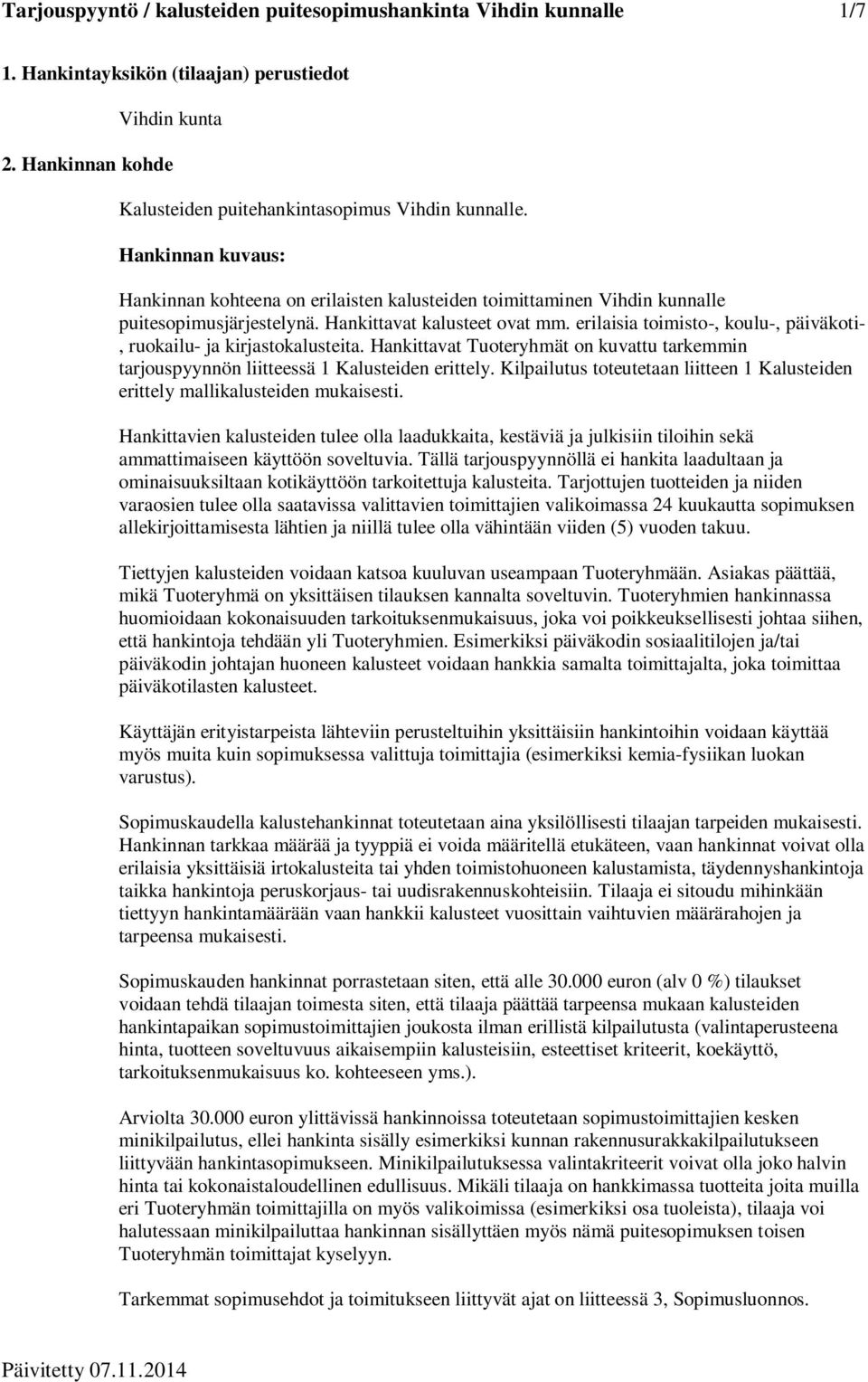 erilaisia toimisto-, koulu-, päiväkoti-, ruokailu- ja kirjastokalusteita. Hankittavat Tuoteryhmät on kuvattu tarkemmin tarjouspyynnön liitteessä 1 Kalusteiden erittely.