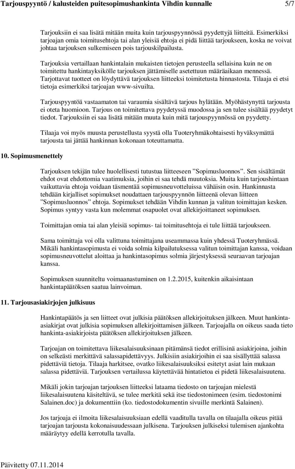 Tarjouksia vertaillaan hankintalain mukaisten tietojen perusteella sellaisina kuin ne on toimitettu hankintayksikölle tarjouksen jättämiselle asetettuun määräaikaan mennessä.