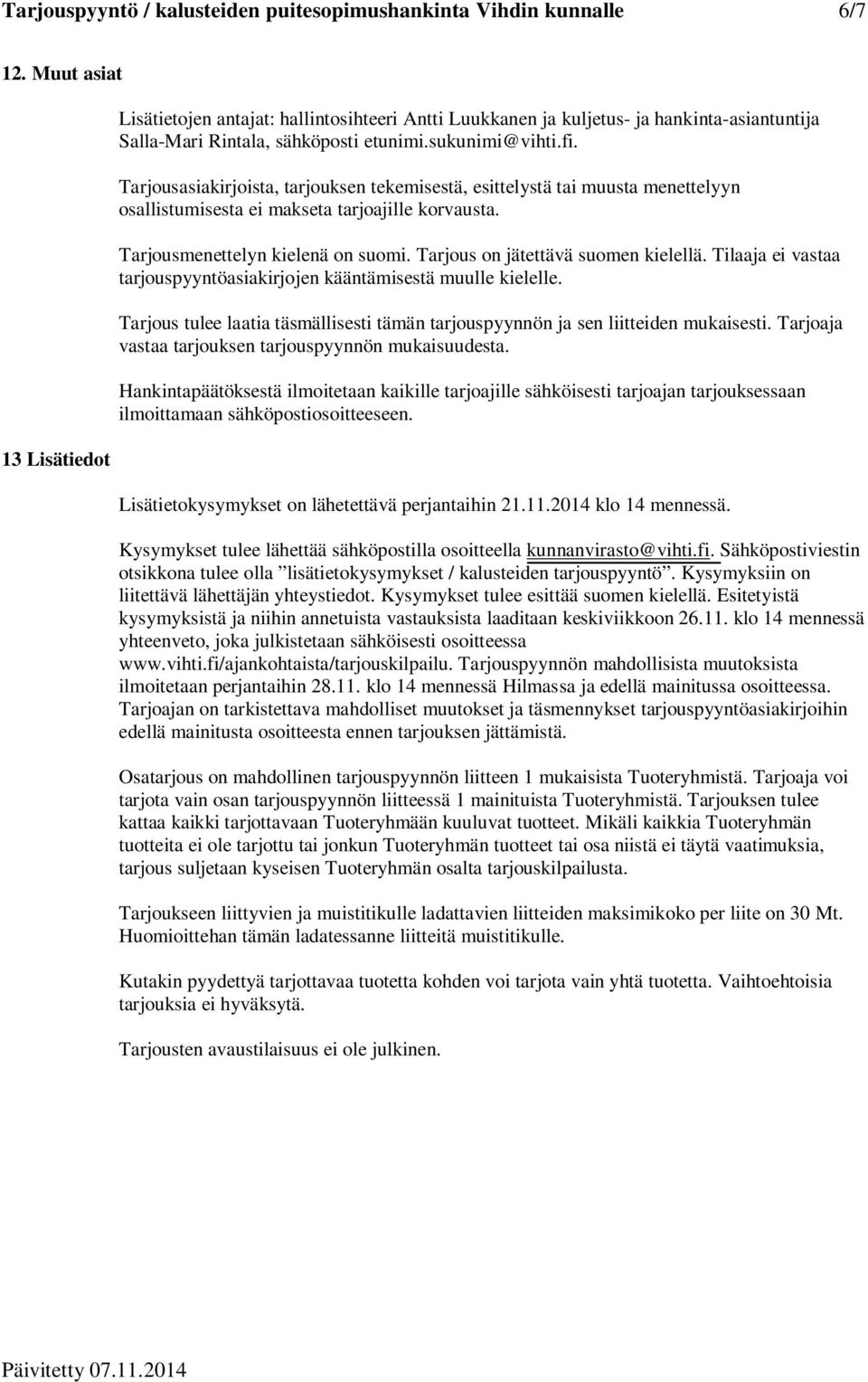 Tarjousasiakirjoista, tarjouksen tekemisestä, esittelystä tai muusta menettelyyn osallistumisesta ei makseta tarjoajille korvausta. Tarjousmenettelyn kielenä on suomi.