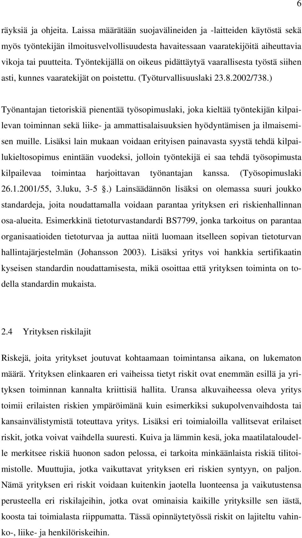 ) Työnantajan tietoriskiä pienentää työsopimuslaki, joka kieltää työntekijän kilpailevan toiminnan sekä liike- ja ammattisalaisuuksien hyödyntämisen ja ilmaisemisen muille.