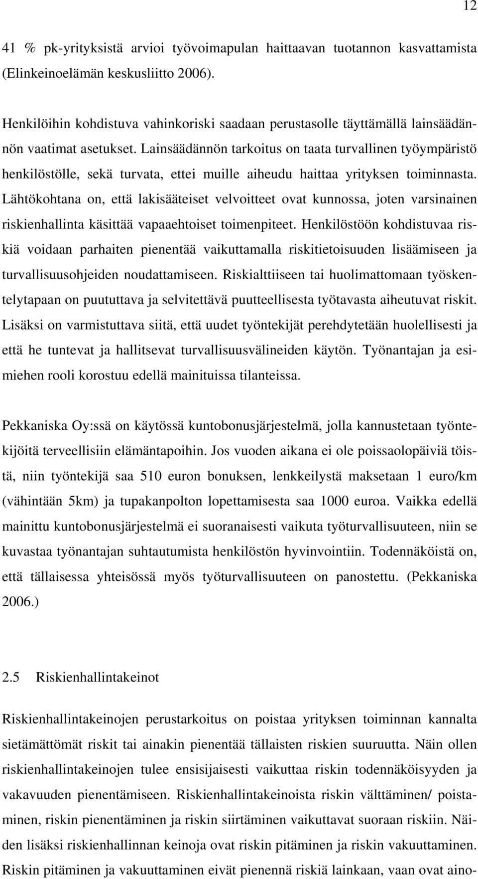 Lainsäädännön tarkoitus on taata turvallinen työympäristö henkilöstölle, sekä turvata, ettei muille aiheudu haittaa yrityksen toiminnasta.