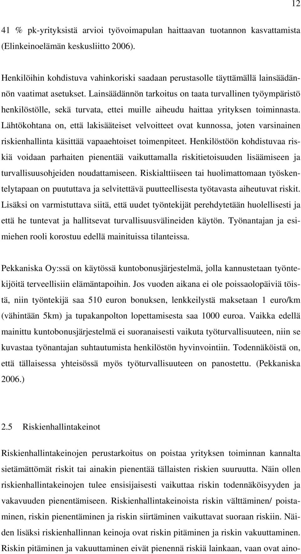 Lainsäädännön tarkoitus on taata turvallinen työympäristö henkilöstölle, sekä turvata, ettei muille aiheudu haittaa yrityksen toiminnasta.