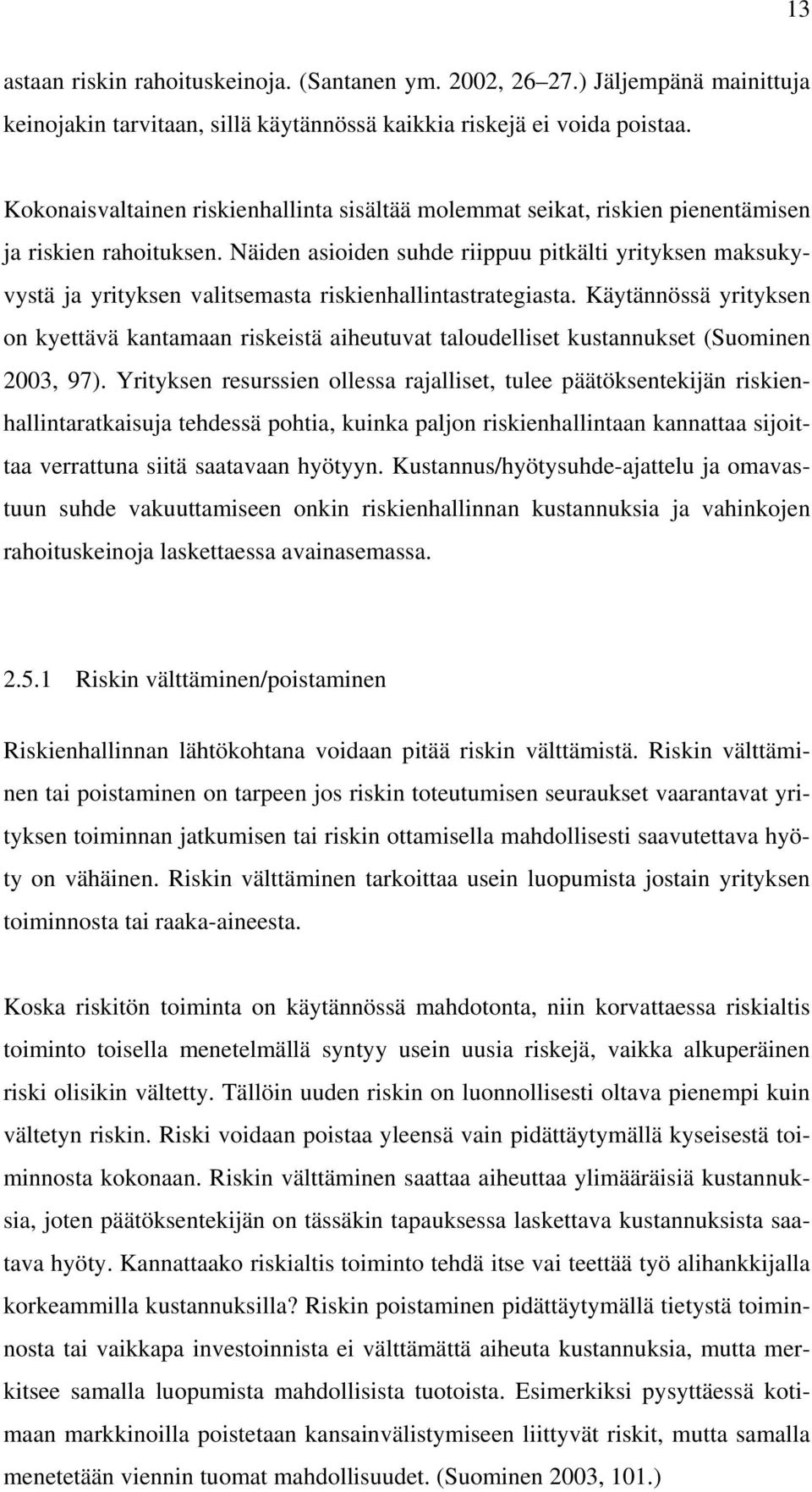 Näiden asioiden suhde riippuu pitkälti yrityksen maksukyvystä ja yrityksen valitsemasta riskienhallintastrategiasta.