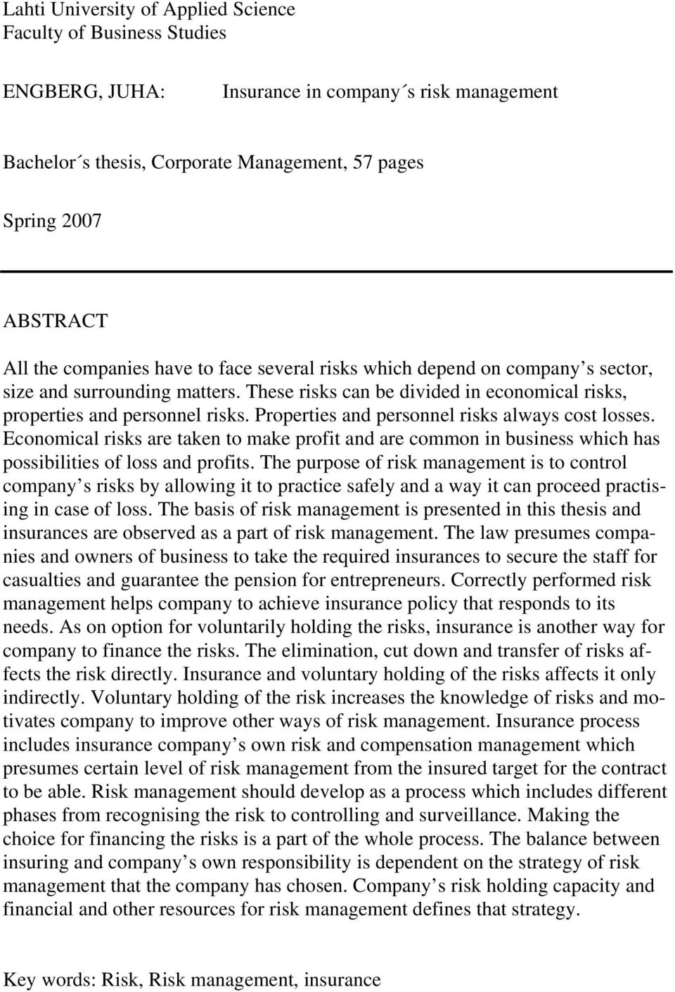 Properties and personnel risks always cost losses. Economical risks are taken to make profit and are common in business which has possibilities of loss and profits.