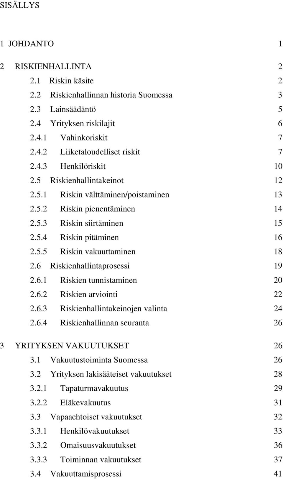 6 Riskienhallintaprosessi 19 2.6.1 Riskien tunnistaminen 20 2.6.2 Riskien arviointi 22 2.6.3 Riskienhallintakeinojen valinta 24 2.6.4 Riskienhallinnan seuranta 26 3 YRITYKSEN VAKUUTUKSET 26 3.