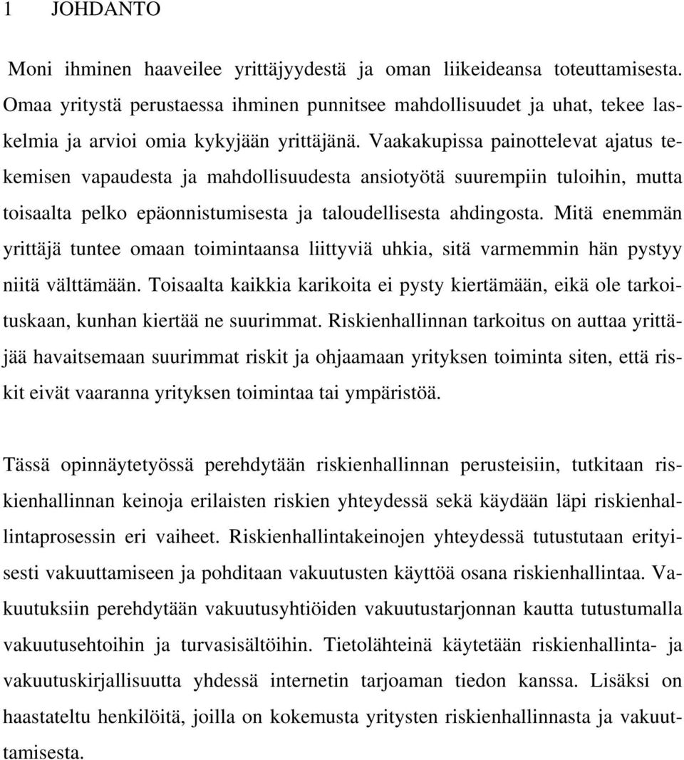Vaakakupissa painottelevat ajatus tekemisen vapaudesta ja mahdollisuudesta ansiotyötä suurempiin tuloihin, mutta toisaalta pelko epäonnistumisesta ja taloudellisesta ahdingosta.