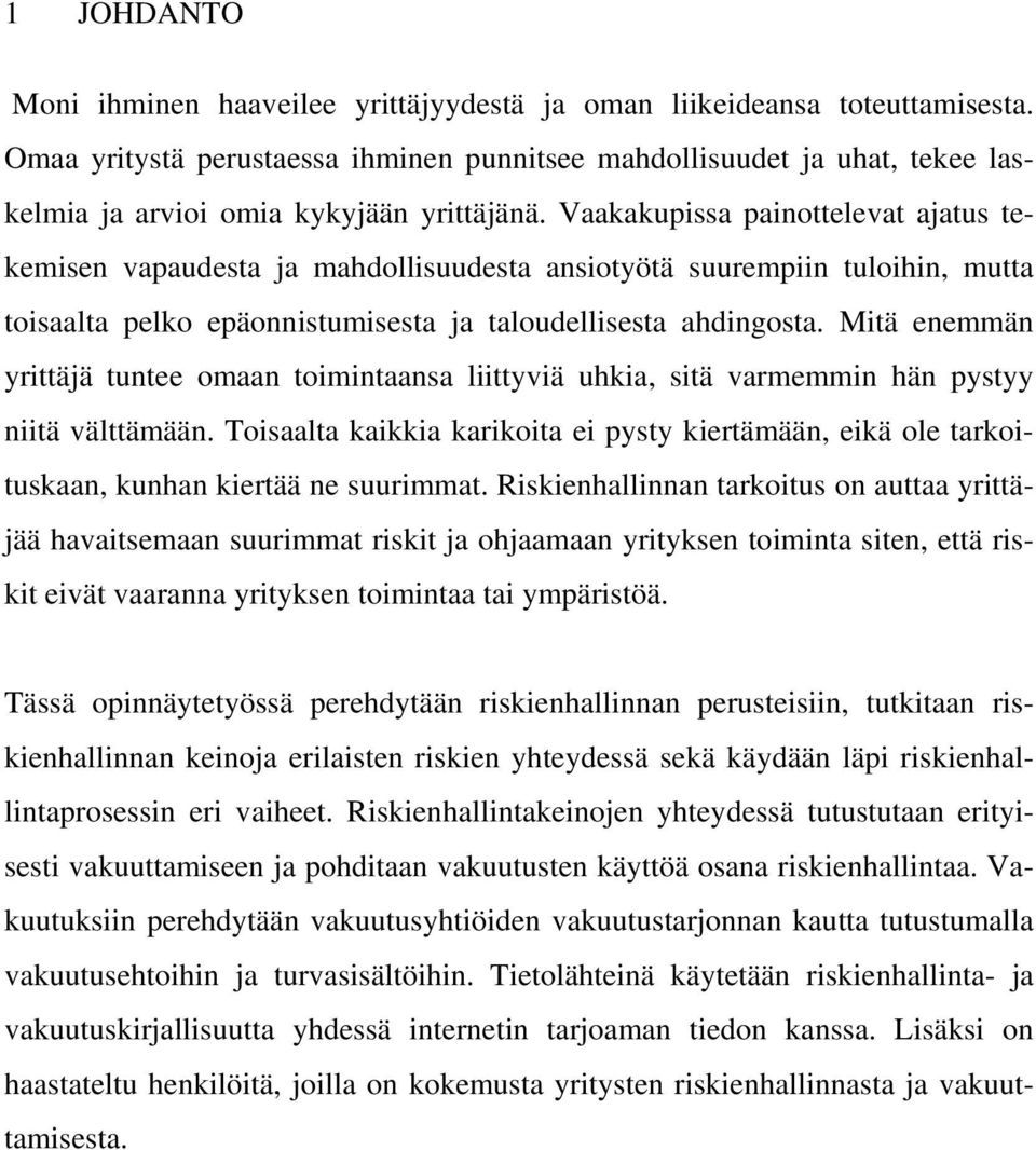 Vaakakupissa painottelevat ajatus tekemisen vapaudesta ja mahdollisuudesta ansiotyötä suurempiin tuloihin, mutta toisaalta pelko epäonnistumisesta ja taloudellisesta ahdingosta.