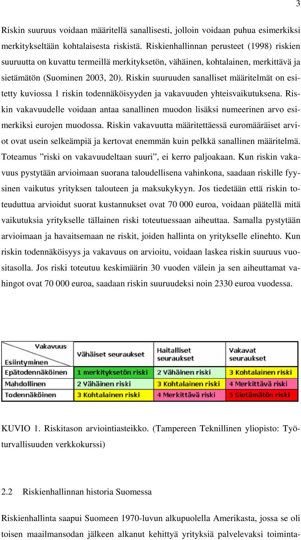 Riskin suuruuden sanalliset määritelmät on esitetty kuviossa 1 riskin todennäköisyyden ja vakavuuden yhteisvaikutuksena.