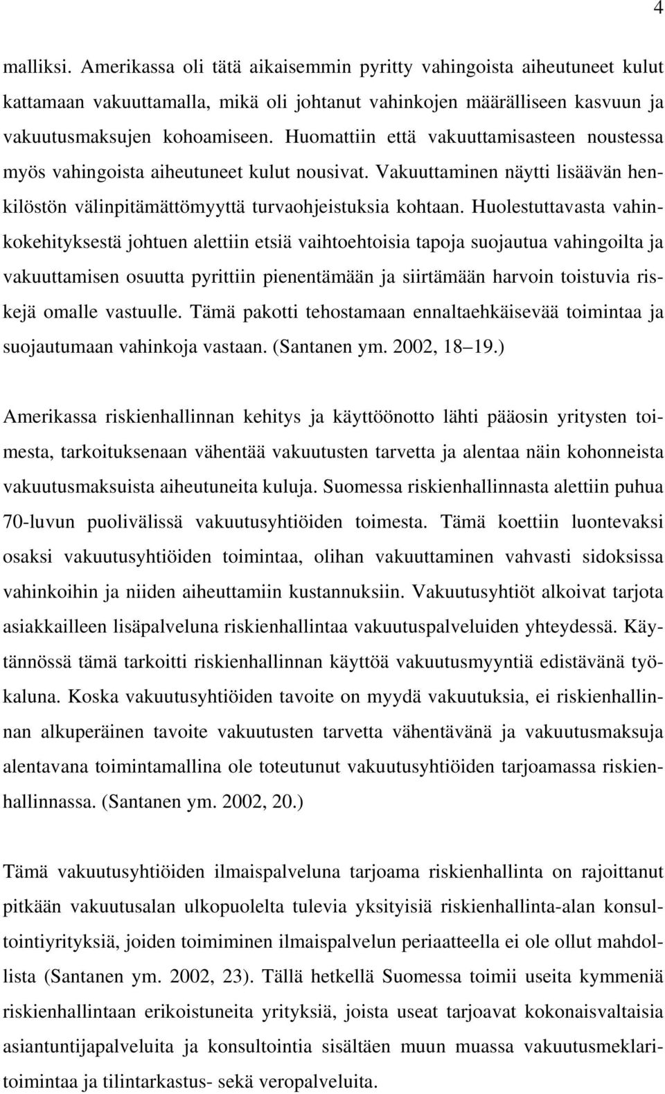 Huolestuttavasta vahinkokehityksestä johtuen alettiin etsiä vaihtoehtoisia tapoja suojautua vahingoilta ja vakuuttamisen osuutta pyrittiin pienentämään ja siirtämään harvoin toistuvia riskejä omalle