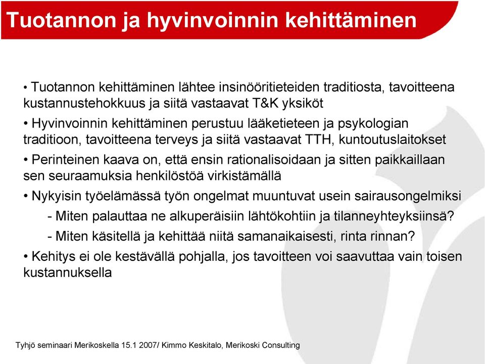 sitten paikkaillaan sen seuraamuksia henkilöstöä virkistämällä Nykyisin työelämässä työn ongelmat muuntuvat usein sairausongelmiksi - Miten palauttaa ne alkuperäisiin