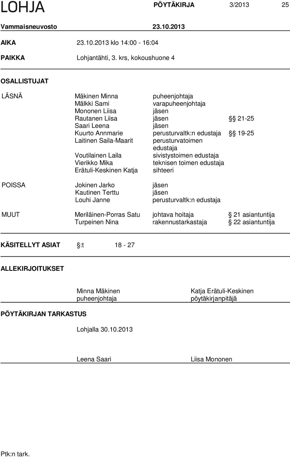 edustaja 19-25 Laitinen Saila-Maarit perusturvatoimen edustaja Voutilainen Laila sivistystoimen edustaja Vierikko Mika teknisen toimen edustaja Erätuli-Keskinen Katja sihteeri POISSA Jokinen Jarko